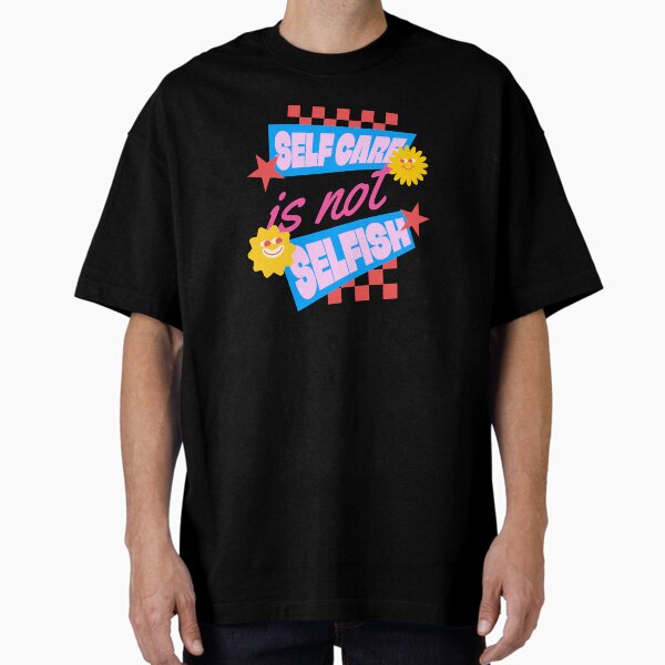 "Self Care Is Not Selfish – Mental Health & Wellness Quote" Oversized T-Shirt for Sale by dudelinart