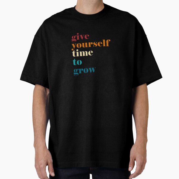 "Give yourself time to grow" Oversized T-Shirt for Sale by HappyTrippy