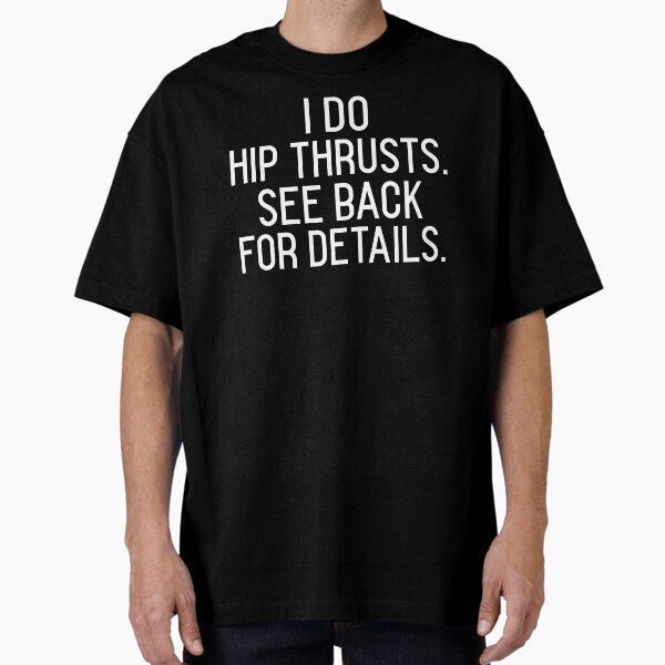 I Do Hip Thrusts See Back For Details Workout Gift Oversized T-Shirt for Sale by EricJP