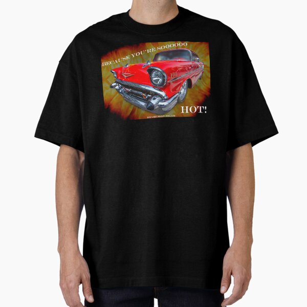 1957 Chevrolet Bel Air - Because You're Soooooooo HOT! Oversized T-Shirt for Sale by MajorDeez