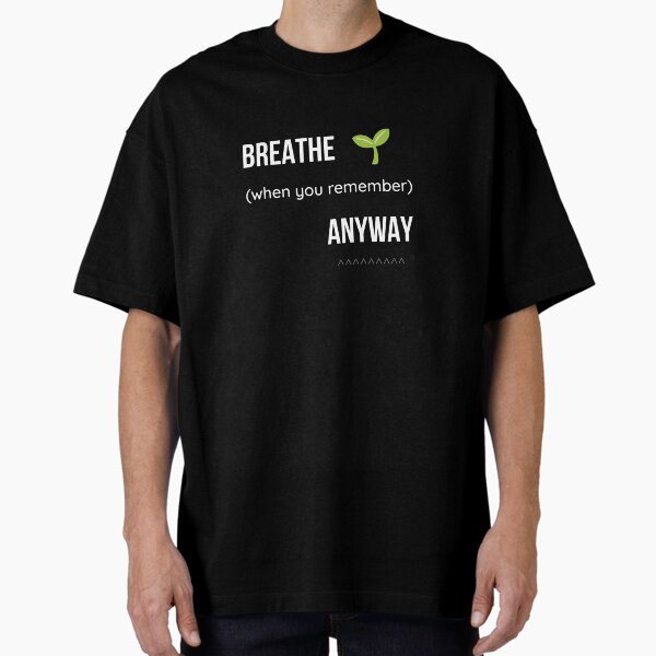 "Breathe Anyway Motivational T-Shirt | Mental Health Awareness Tee" Oversized T-Shirt for Sale by SootheAndSay