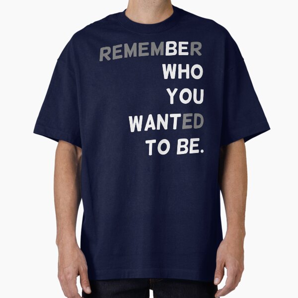 "Remember who you wanted to be" Oversized T-Shirt for Sale by sidazouz