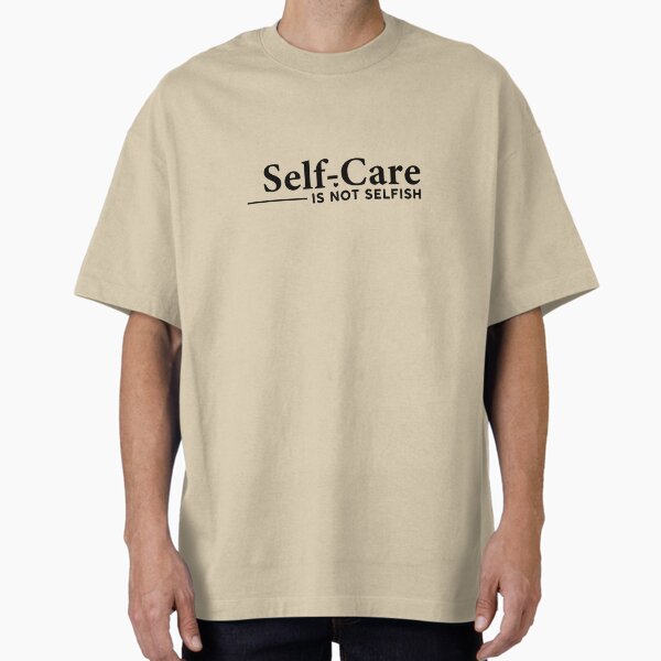 " self care is not selfish" Oversized T-Shirt for Sale by Allklassy