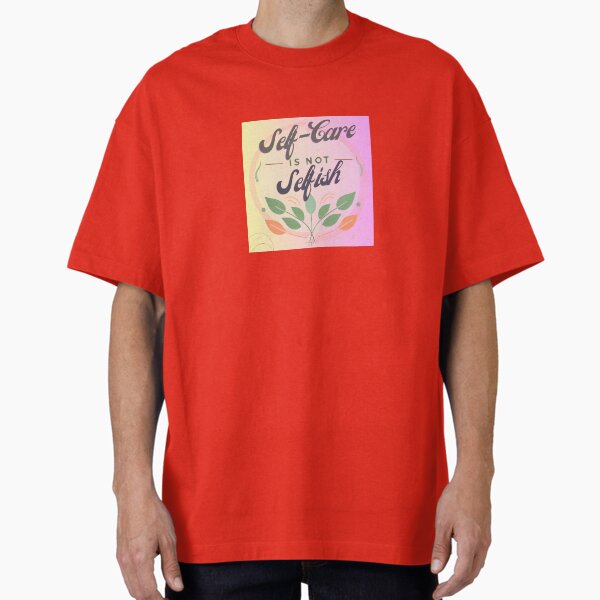 "Self-Care Is Not Selfish " Oversized T-Shirt for Sale by keblack