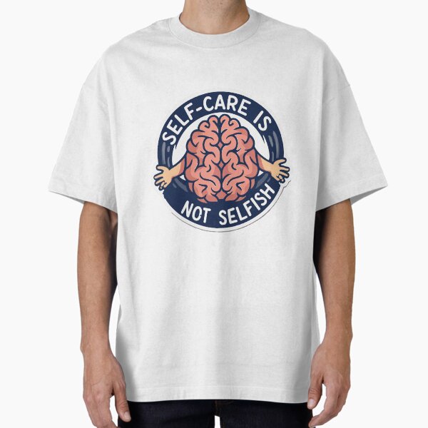 "Embrace Your Mind - Self-Care Is Not Selfish Minimalist Design" Oversized T-Shirt for Sale by NiftyWrx