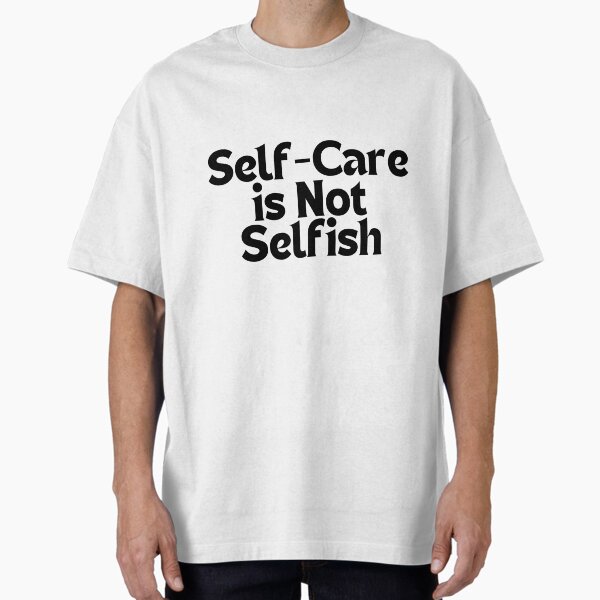 "Self-Care is Not Selfish" Oversized T-Shirt for Sale by ladylalitafanta