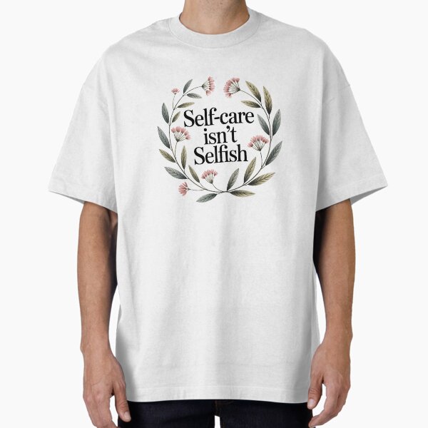 "Self-Care Isn’t Selfish Sticker – Minimal Floral Wreath Design, Mental Health & Mindfulness Vinyl Decal for Planners, Water Bottles & Laptops" Oversized T-Shirt for Sale by makeup24x7