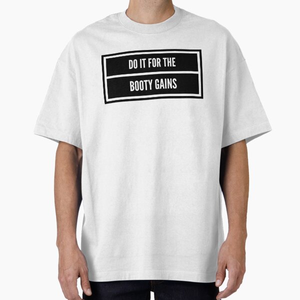 Do It For The Booty Gains Oversized T-Shirt for Sale by keriannhill