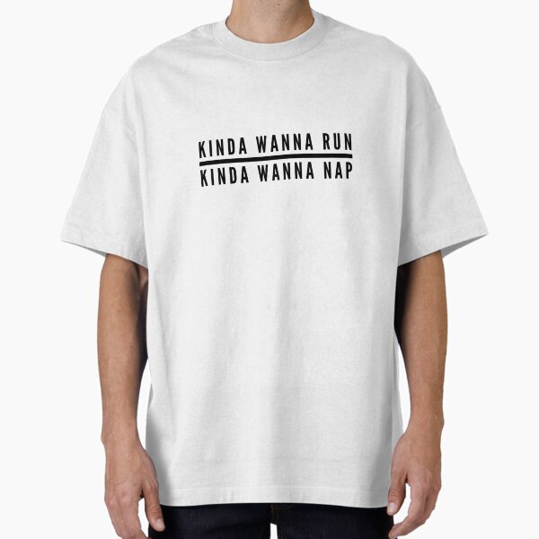 Kinda Wanna Run Kinda Wanna Nap Oversized T-Shirt for Sale by keriannhill
