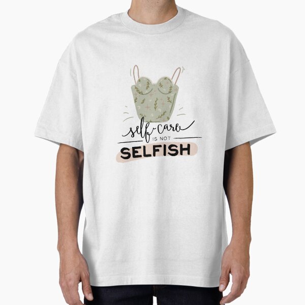"Self care is not selfish" Oversized T-Shirt for Sale by riccagarden