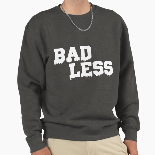 "BAD LESS T SHIRT-motivation-GIFT FOR CHRISMAS-GIFT FOR MEN-GIFT FOR WOMEN-2019" Pullover Sweatshirt for Sale by sfyn-na
