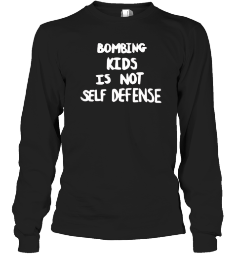 Bombing Kids Is Not Self Defense Long Sleeve T Shirt