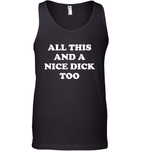 All This And A Nice Dick Too Shirt Tank Top