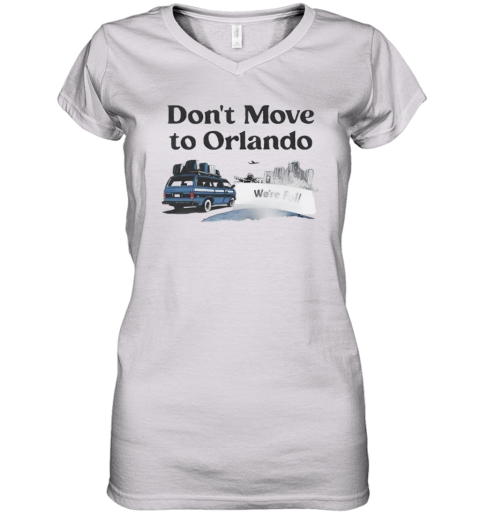 Don039T Move To Orlando We039Re Full Women039S V Neck T Shirt