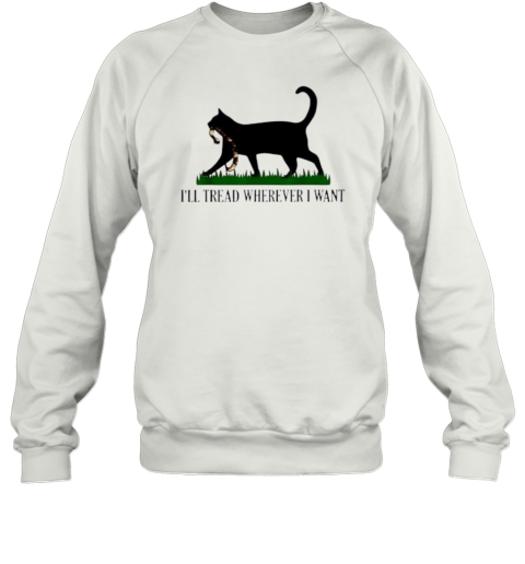 Black Cat I039Ll Tread Wherever I Want Sweatshirt