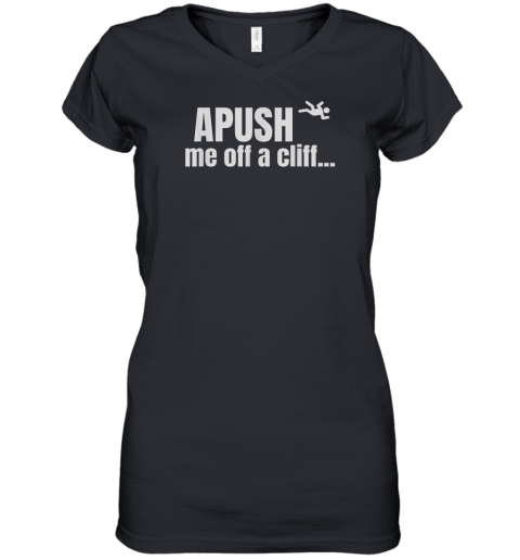 Apush Me Off A Cliff Women039S V Neck T Shirt
