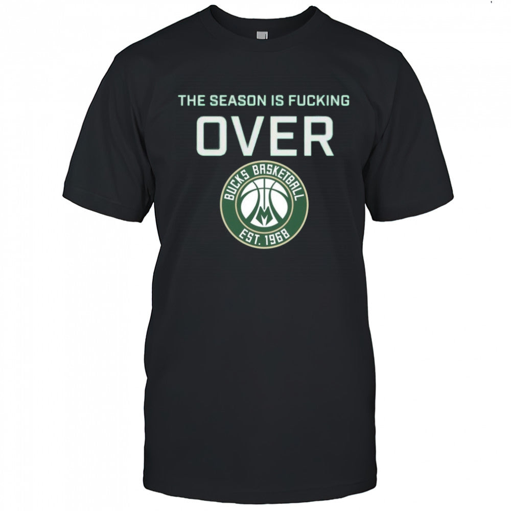 The Season Is Fucking Over Milwaukee Bucks Basketball Est 1968 Logo t shirt