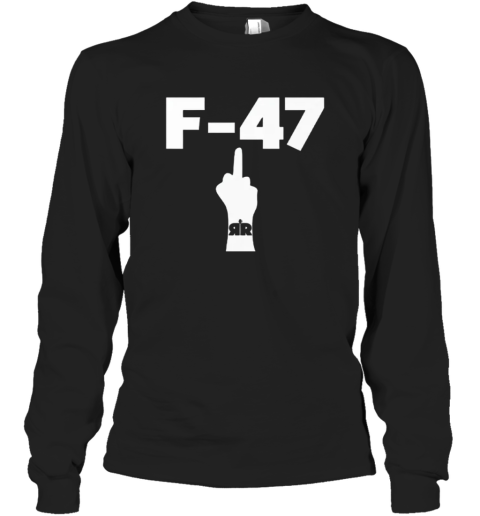 Anti Trump F 47 Middle Finger Long Sleeve T Shirt