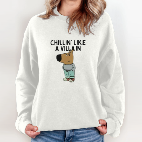 Chillin039 Like A Villain Chill Guy Sweatshirt