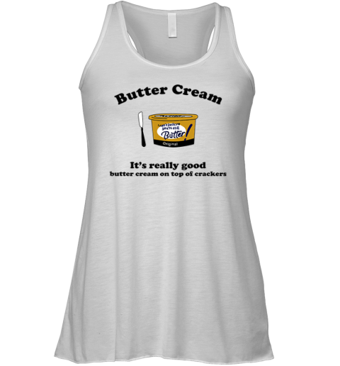 Butter Cream It039S Really Good Butter Cream On Top Of Crackers Racerback Tank