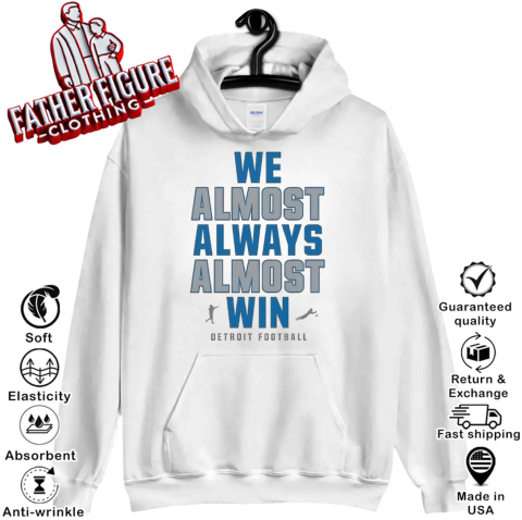 Detroit Lions We Almost Always Almost Win Hoodie