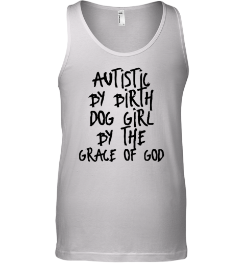 Autistic By Birth Dog Girl By The Grace Of God Tank Top