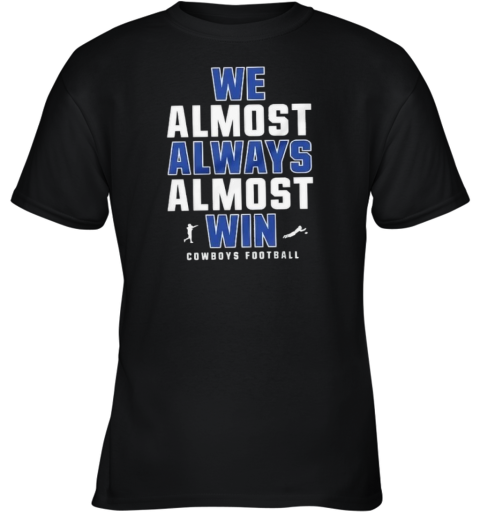 Dallas Cowboys We Almost Always Almost Win Youth T Shirt