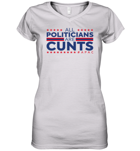 All Politicians Are Cunts Women039S V Neck T Shirt