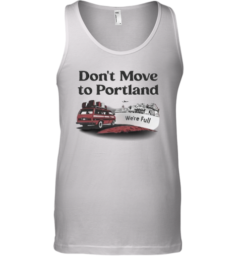 Don039T Move To Portland We039Re Full Tank Top