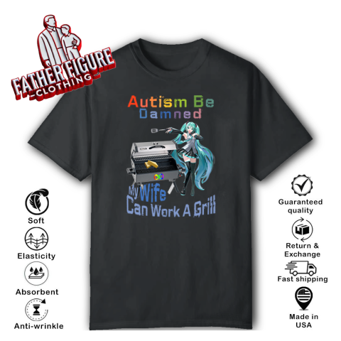 Autism Be Damned My Wife Can Work A Grill T Shirt