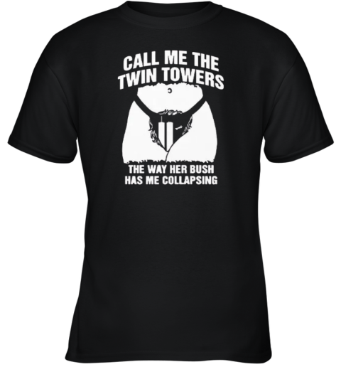Call Me The Twin Towers The Way Her Bush Has Me Collapsing Youth T Shirt