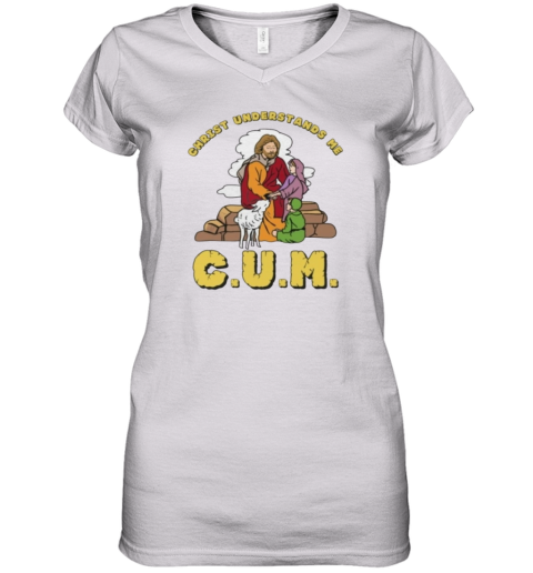 Christ Understands Me Cum Women039S V Neck T Shirt