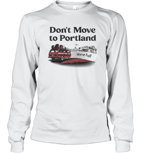 Don039T Move To Portland We039Re Full Long Sleeve T Shirt