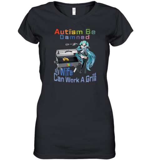 Autism Be Damned My Wife Can Work A Grill Women039S V Neck T Shirt