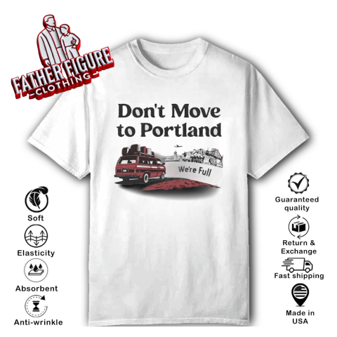 Don039T Move To Portland We039Re Full T Shirt