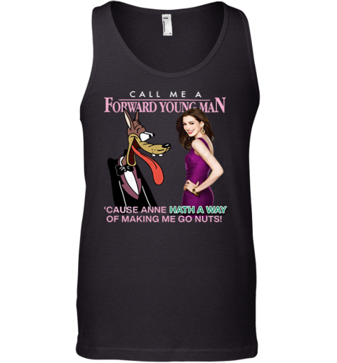 Call Me A Forward Young Man Cause Anne Hath A Way Of Making Me Go Nuts Tank Top
