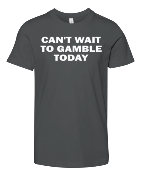 Cant Wait To Gamble Today Premium Youth T Shirt
