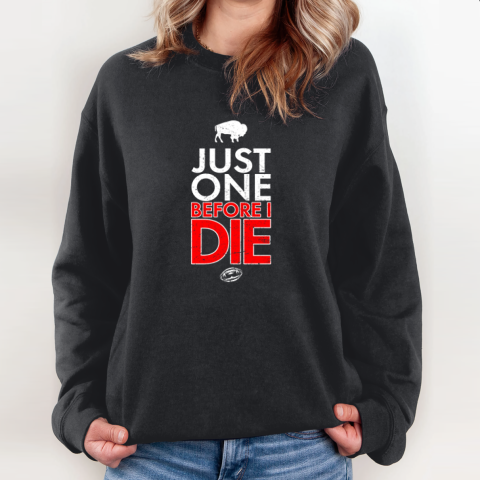 Buffalo Bills Just Give Me One Before I Die Sweatshirt