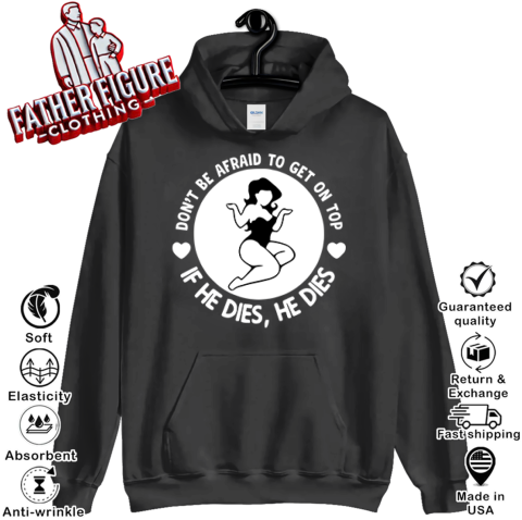 Don039T Be Afraid To Get On Top If He Dies He Dies Hoodie