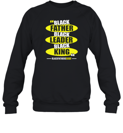 Black Leader Black King Black Fathers Exist Sweatshirt