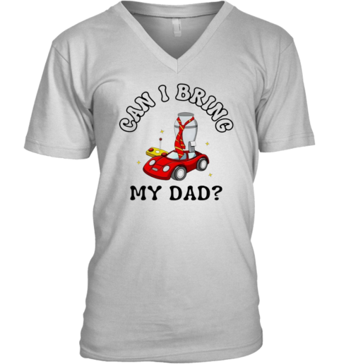 Can I Bring My Dad V Neck T Shirt