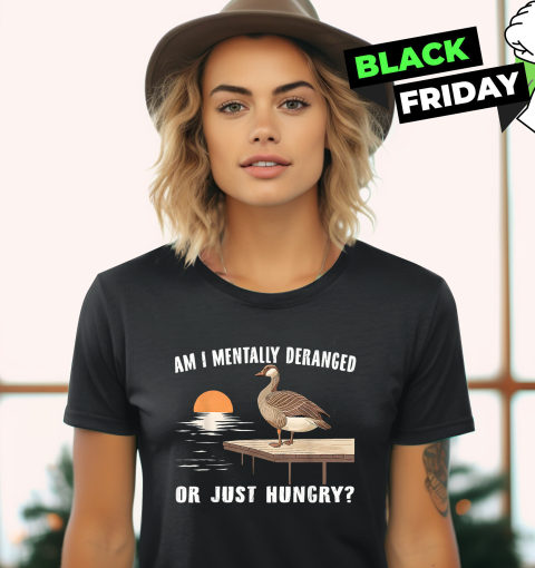 Am I Mentally Deranged Or Just Hungry Women039S T Shirt