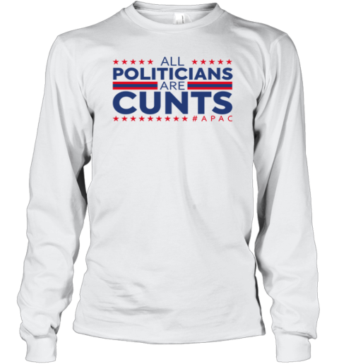 All Politicians Are Cunts Long Sleeve T Shirt