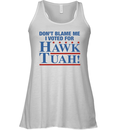 Don039T Blame Me I Voted For Hawk Tuah Racerback Tank