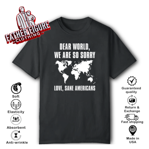 Dear World We Are So Sorry Love Sane Americans T Shirt