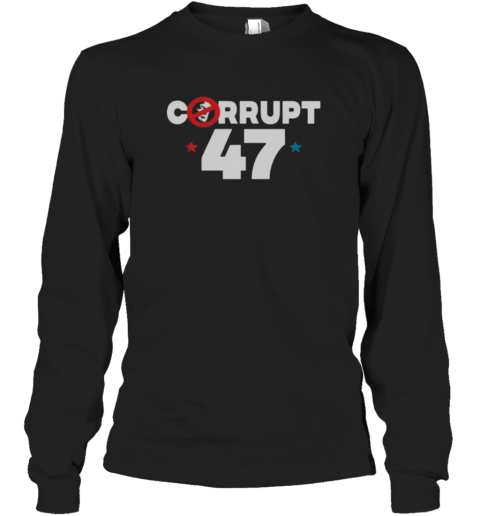 Anti Trump Corrupt 47 Long Sleeve T Shirt