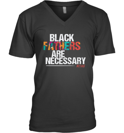 Black Fathers Are Necessary V Neck T Shirt